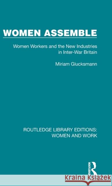 Women Assemble: Women Workers and the New Industries in Inter-War Britain Miriam Glucksmann 9781032285436 Routledge