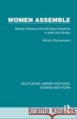 Women Assemble: Women Workers and the New Industries in Inter-War Britain Miriam Glucksmann 9781032285481 Routledge