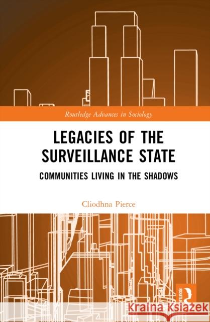 Legacies of the Surveillance State: Communities Living in the Shadows Cliodhna (Technological University Dublin, Ireland) Pierce 9781032285634