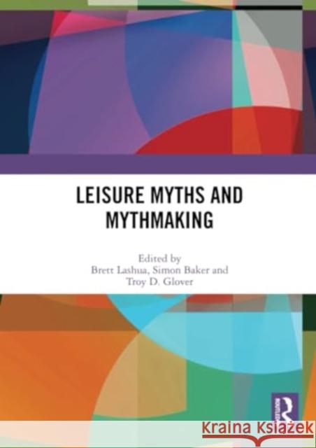 Leisure Myths and Mythmaking Brett Lashua Simon Baker Troy Glover 9781032285801