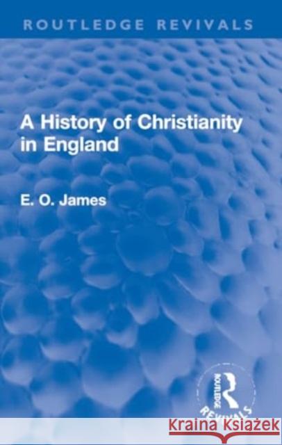 A History of Christianity in England E. O. James 9781032285894 Routledge