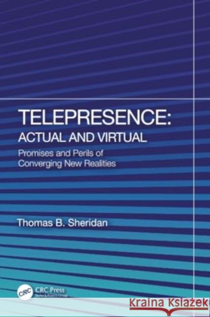 Telepresence: Actual and Virtual: Promises and Perils of Converging New Realities Thomas B. Sheridan 9781032286280 CRC Press