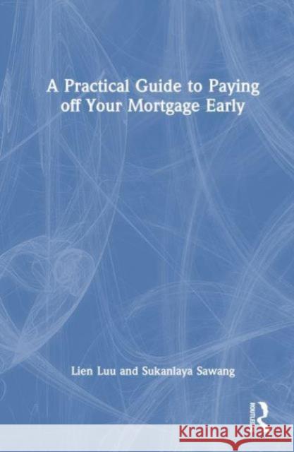 A Practical Guide to Paying off Your Mortgage Early Sukanlaya Sawang 9781032286310 Taylor & Francis Ltd
