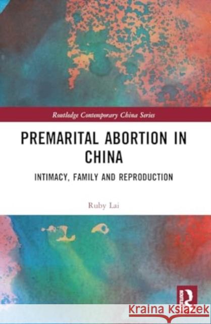 Premarital Abortion in China: Intimacy, Family and Reproduction Ruby Lai 9781032286525 Routledge