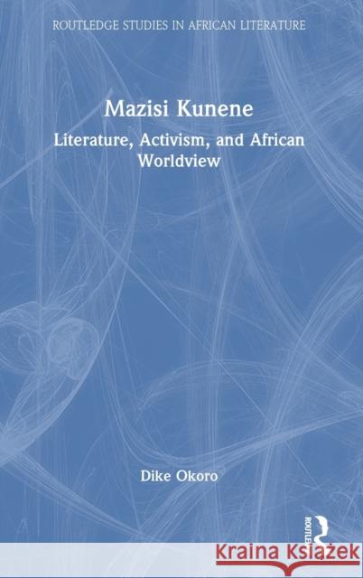 Mazisi Kunene: Literature, Activism, and African Worldview Okoro, Dike 9781032286556 Taylor & Francis Ltd