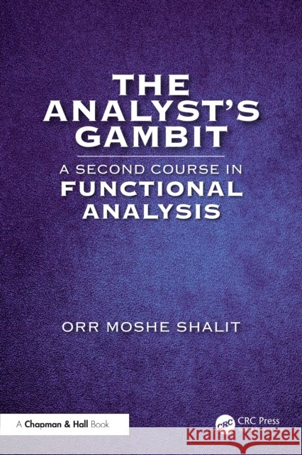 The Analyst's Gambit: A Second Course in Functional Analysis Orr Moshe Shalit 9781032286570 CRC Press