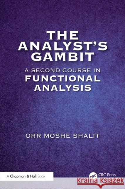 The Analyst's Gambit: A Second Course in Functional Analysis Orr Moshe Shalit 9781032286594 CRC Press
