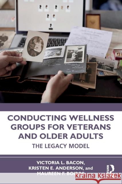 Conducting Wellness Groups for Veterans and Older Adults: The Legacy Model  9781032286655 Routledge