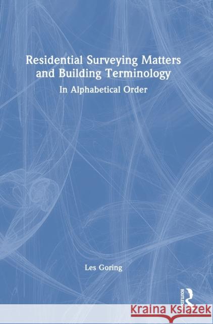 Residential Surveying Matters and Building Terminology: In Alphabetical Order Les Goring 9781032286716 Routledge