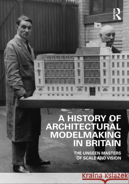 A History of Architectural Modelmaking in Britain: The Unseen Masters of Scale and Vision Lund, David 9781032286822 Taylor & Francis Ltd