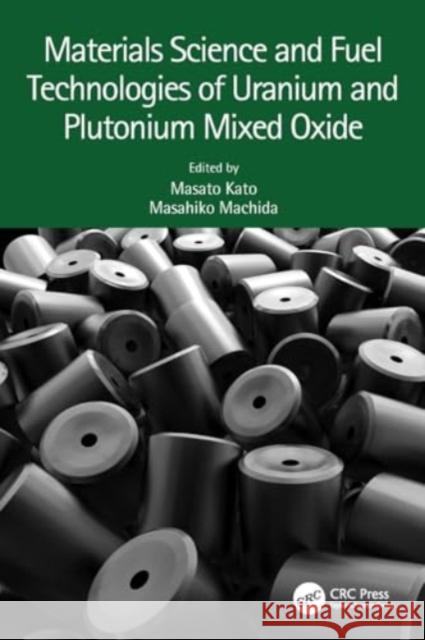 Materials Science and Fuel Technologies of Uranium and Plutonium Mixed Oxide Masato Kato Masahiko Machida 9781032287171 Taylor & Francis Ltd