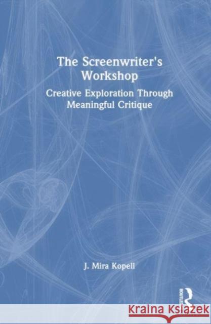 The Screenwriter's Workshop J. Mira Kopell 9781032287225 Taylor & Francis Ltd