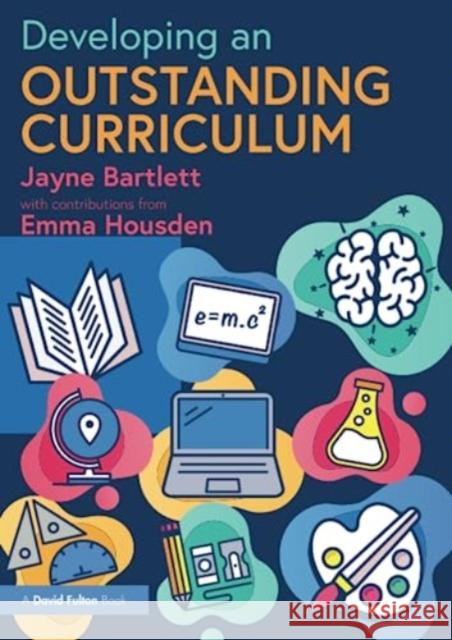 Developing an Outstanding Curriculum: A Practical Guide for Schools Jayne Bartlett Emma Housden 9781032287324 Taylor & Francis Ltd