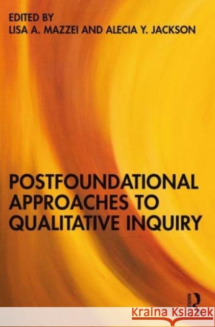 Postfoundational Approaches to Qualitative Inquiry Lisa A. Mazzei Alecia Y. Jackson 9781032287911