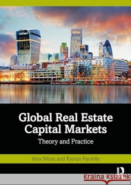 Global Real Estate Capital Markets: Theory and Practice Alex Moss Kieran Farrelly 9781032288017 Routledge