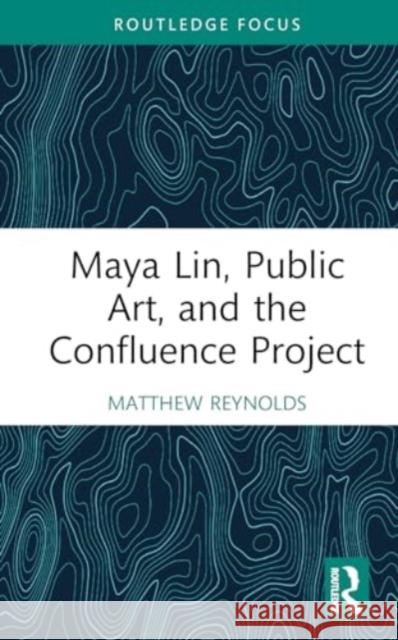 Maya Lin, Public Art, and the Confluence Project Matthew Reynolds 9781032288123 Routledge