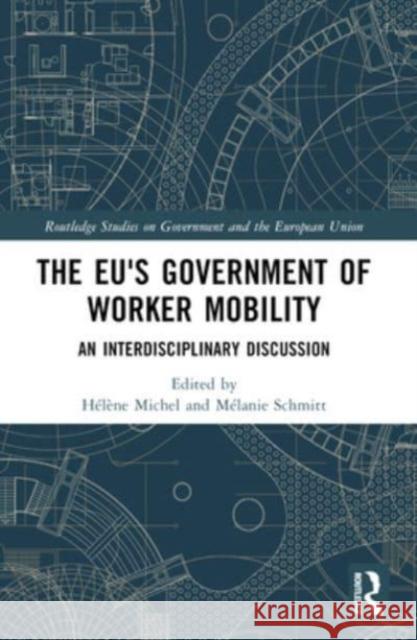 The Eu's Government of Worker Mobility: An Interdisciplinary Discussion H?l?ne Michel M?lanie Schmitt 9781032288185 Routledge