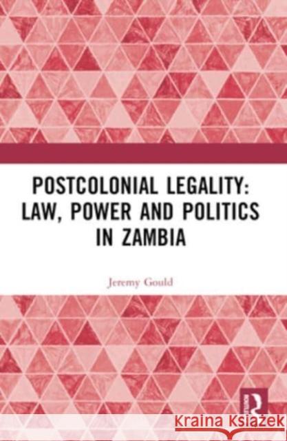 Postcolonial Legality: Law, Power and Politics in Zambia Jeremy Gould 9781032288307 Routledge