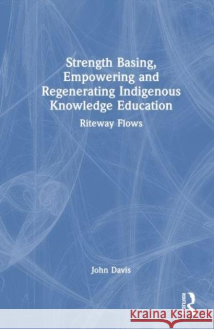 Strength Basing, Empowering and Regenerating Indigenous Knowledge Education John (Marquette University, USA) Davis 9781032288352 Taylor & Francis Ltd