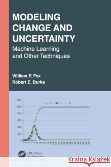 Modeling Change and Uncertainty: Machine Learning and Other Techniques William P. Fox Robert E. Burks 9781032288437 CRC Press