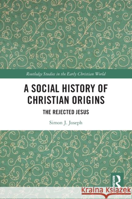 A Social History of Christian Origins: The Rejected Jesus Joseph, Simon J. 9781032288505 Taylor & Francis Ltd