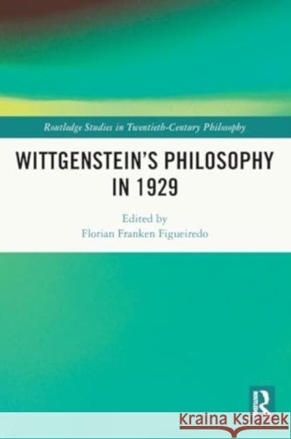 Wittgenstein's Philosophy in 1929 Florian Franken Figueiredo 9781032288543 Routledge