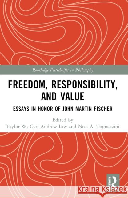 Freedom, Responsibility, and Value: Essays in Honor of John Martin Fischer Taylor W. Cyr Andrew Law Neal A. Tognazzini 9781032288642