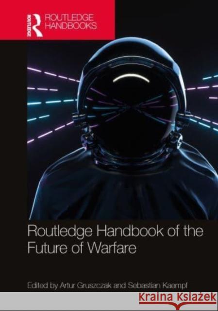 Routledge Handbook of the Future of Warfare Artur Gruszczak Sebastian Kaempf 9781032288901 Taylor & Francis Ltd