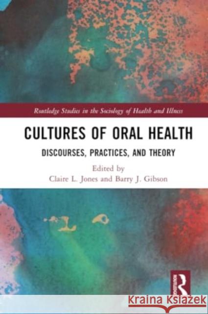 Cultures of Oral Health: Discourses, Practices and Theory Claire L. Jones Barry J. Gibson 9781032289076 Routledge
