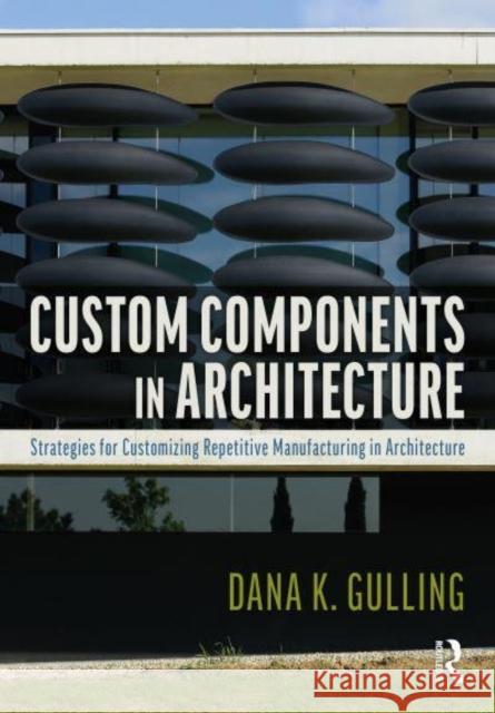 Custom Components in Architecture Dana Gulling 9781032289328 Taylor & Francis Ltd