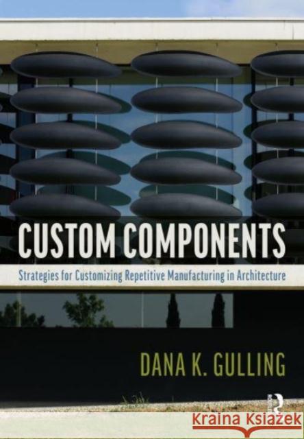Custom Components in Architecture Dana Gulling 9781032289335 Taylor & Francis Ltd