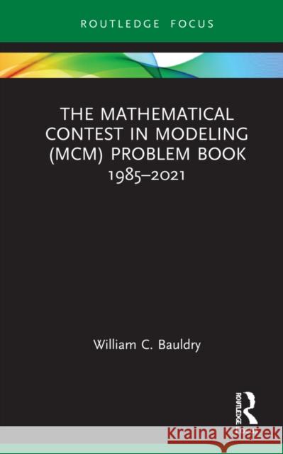 The Mathematical Contest in Modeling (MCM) Problem Book 1985-2021 William C. Bauldry 9781032289458 A K PETERS