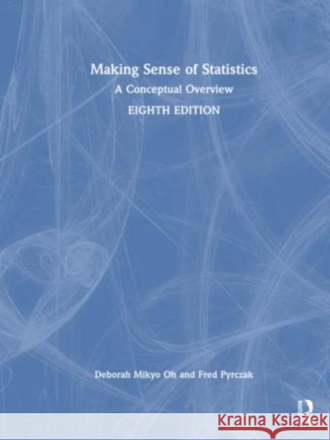 Making Sense of Statistics: A Conceptual Overview Deborah Mikyo Oh Fred Pyrczak 9781032289625