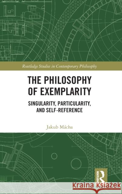 The Philosophy of Exemplarity: Singularity, Particularity, and Self-Reference Mácha, Jakub 9781032289663