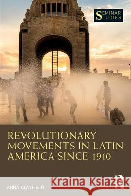 Revolutionary Movements in Latin America since 1910 Anna Clayfield 9781032289694 Routledge
