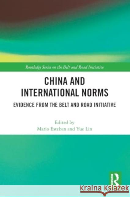 China and International Norms: Evidence from the Belt and Road Initiative Mario Esteban Yue Lin 9781032289724 Taylor & Francis Ltd