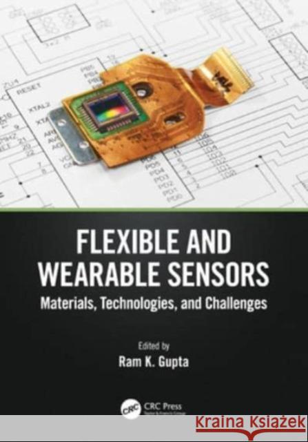 Flexible and Wearable Sensors: Materials, Technologies, and Challenges Ram K. Gupta 9781032289809 CRC Press