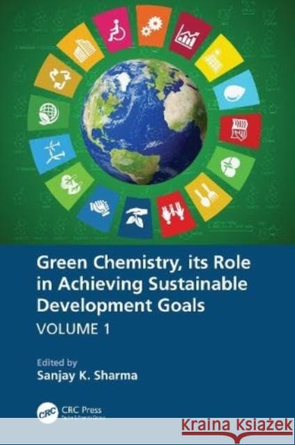 Green Chemistry, its Role in Achieving Sustainable Development Goals, Volume1 Sanjay Sharma 9781032289915