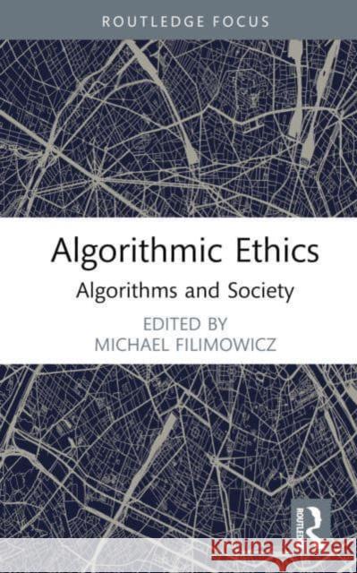 Algorithmic Ethics: Algorithms and Society Michael Filimowicz 9781032290652