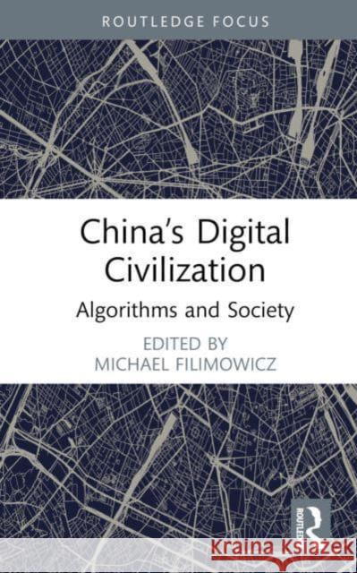 China’s Digital Civilization: Algorithms and Society Michael Filimowicz 9781032290683