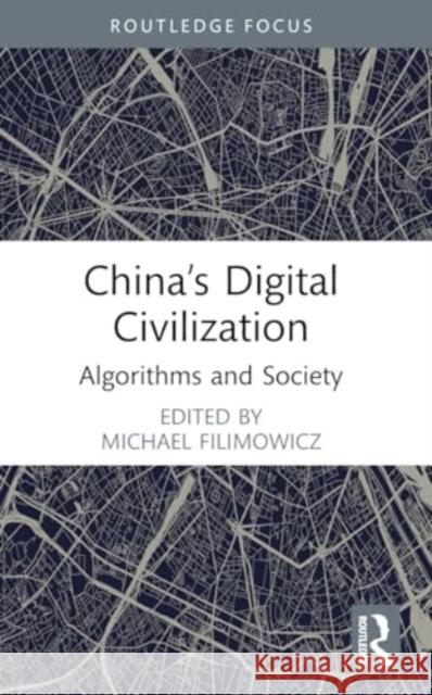 China's Digital Civilization: Algorithms and Society Michael Filimowicz 9781032290690 Routledge