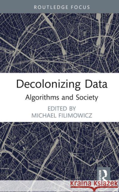 Decolonizing Data: Algorithms and Society Michael Filimowicz 9781032290720 Routledge