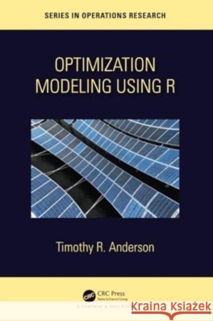 Optimization Modelling Using R Timothy R. Anderson 9781032290768