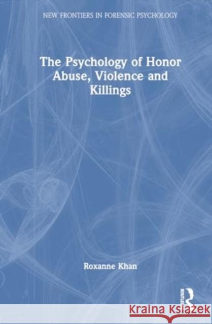 The Psychology of Honor Abuse, Violence and Killings Roxanne Khan 9781032290829 Routledge