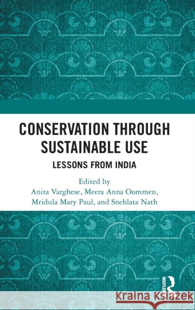 Conservation through Sustainable Use: Lessons from India Varghese, Anita 9781032290836 Taylor & Francis Ltd
