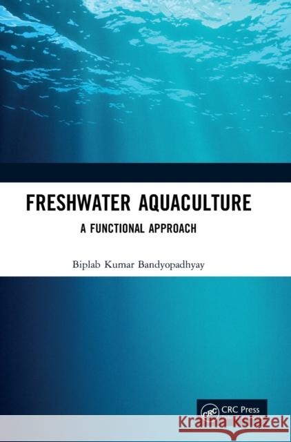 Freshwater Aquaculture: A Functional Approach Biplab Kumar Bandyopadhyay 9781032291703 CRC Press