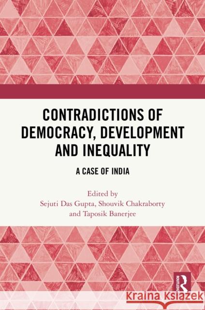 Contradictions of Democracy, Development and Inequality: A Case of India Sejuti Da Shouvik Chakraborty Taposik Banerjee 9781032291888 Routledge India