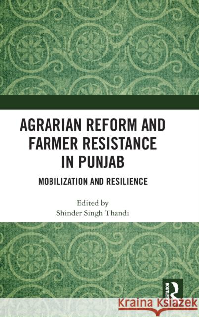 Agrarian Reform and Farmer Resistance in Punjab: Mobilization and Resilience Thandi, Shinder Singh 9781032291895