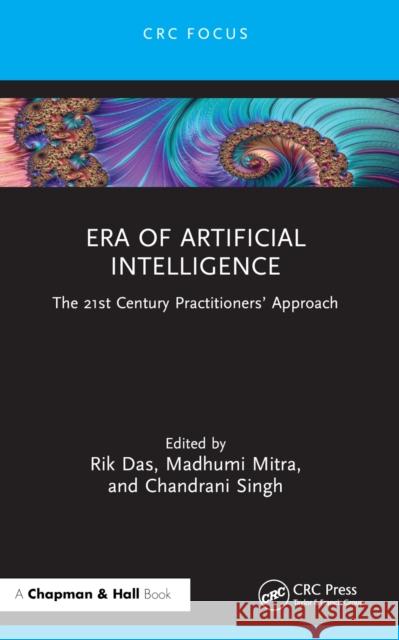 Era of Artificial Intelligence: The 21st Century Practitioners' Approach Rik Das Madhumi Mitra Chandrani Singh 9781032292250