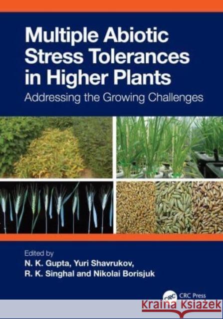 Multiple Abiotic Stress Tolerances in Higher Plants: Addressing the Growing Challenges Narendra Kumar Gupta Yuri Shavrukov Rajesh Kumar Singhal 9781032292410 CRC Press